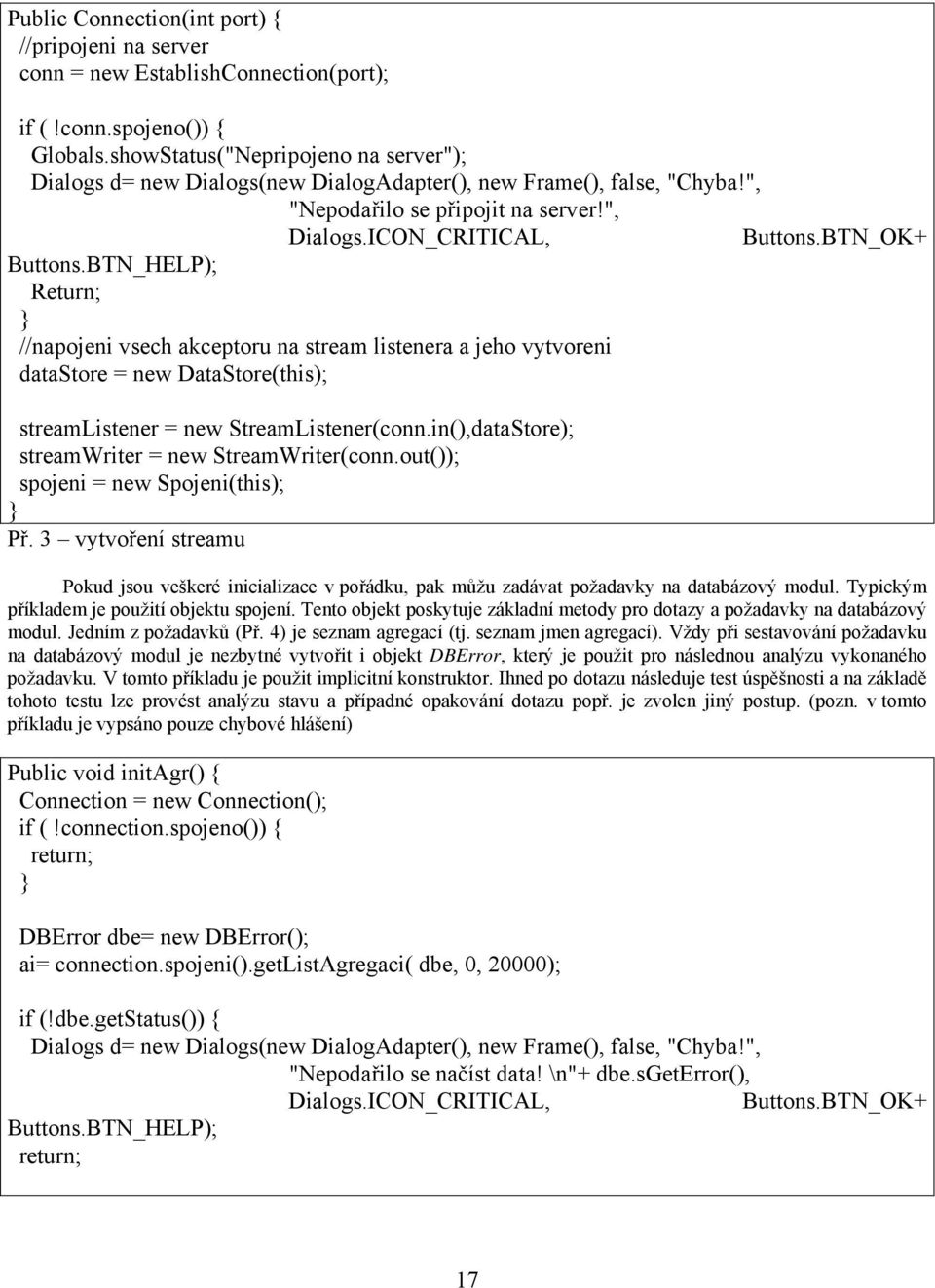 BTN_HELP); Return; //napojeni vsech akceptoru na stream listenera a jeho vytvoreni datastore = new DataStore(this); streamlistener = new StreamListener(conn.