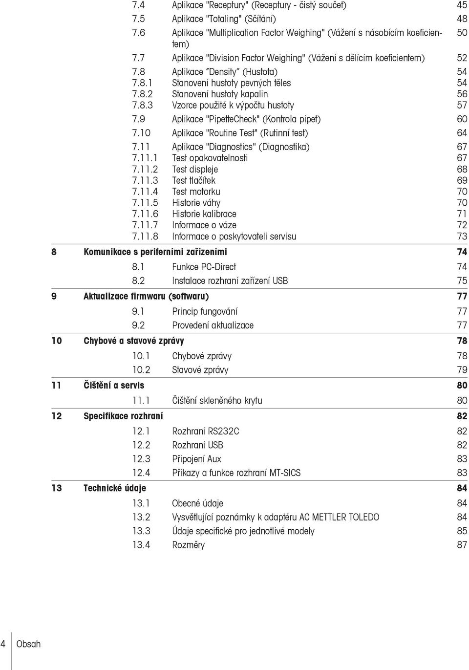 9 Aplikace "PipetteCheck" (Kontrola pipet) 60 7.10 Aplikace "Routine Test" (Rutinní test) 64 7.11 Aplikace "Diagnostics" (Diagnostika) 67 7.11.1 Test opakovatelnosti 67 7.11.2 Test displeje 68 7.11.3 Test tlačítek 69 7.