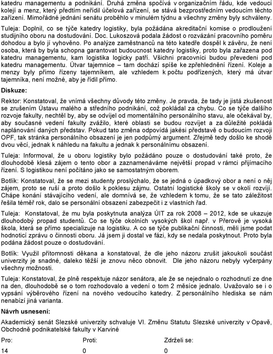 Tuleja: Doplnil, co se týče katedry logistiky, byla požádána akreditační komise o prodloužení studijního oboru na dostudování. Doc.