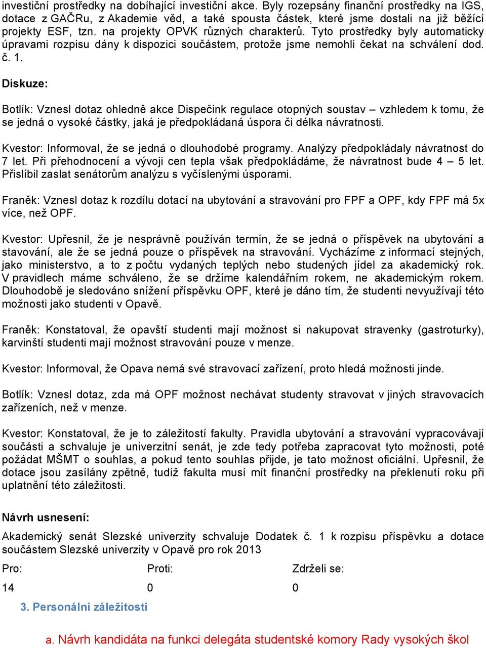 Tyto prostředky byly automaticky úpravami rozpisu dány k dispozici součástem, protože jsme nemohli čekat na schválení dod. č. 1.