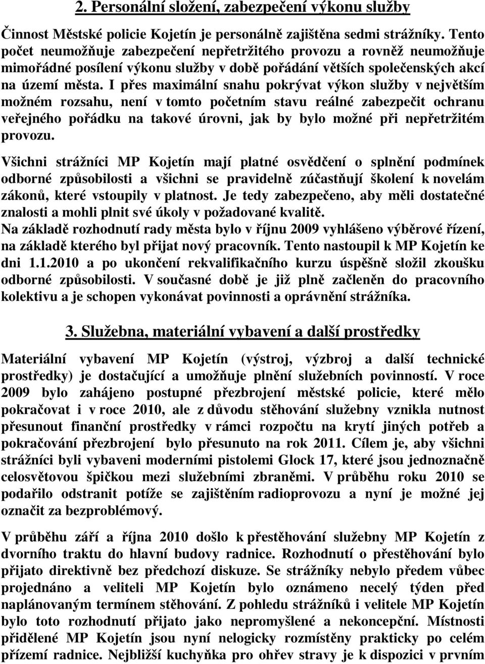 I přes maximální snahu pokrývat výkon služby v největším možném rozsahu, není v tomto početním stavu reálné zabezpečit ochranu veřejného pořádku na takové úrovni, jak by bylo možné při nepřetržitém