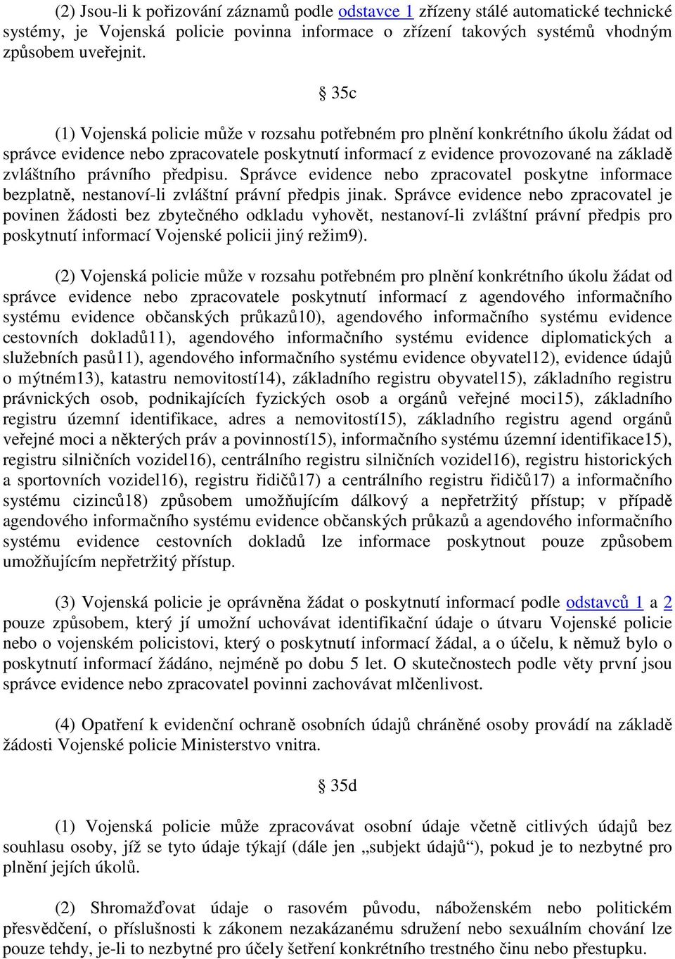 předpisu. Správce evidence nebo zpracovatel poskytne informace bezplatně, nestanoví-li zvláštní právní předpis jinak.