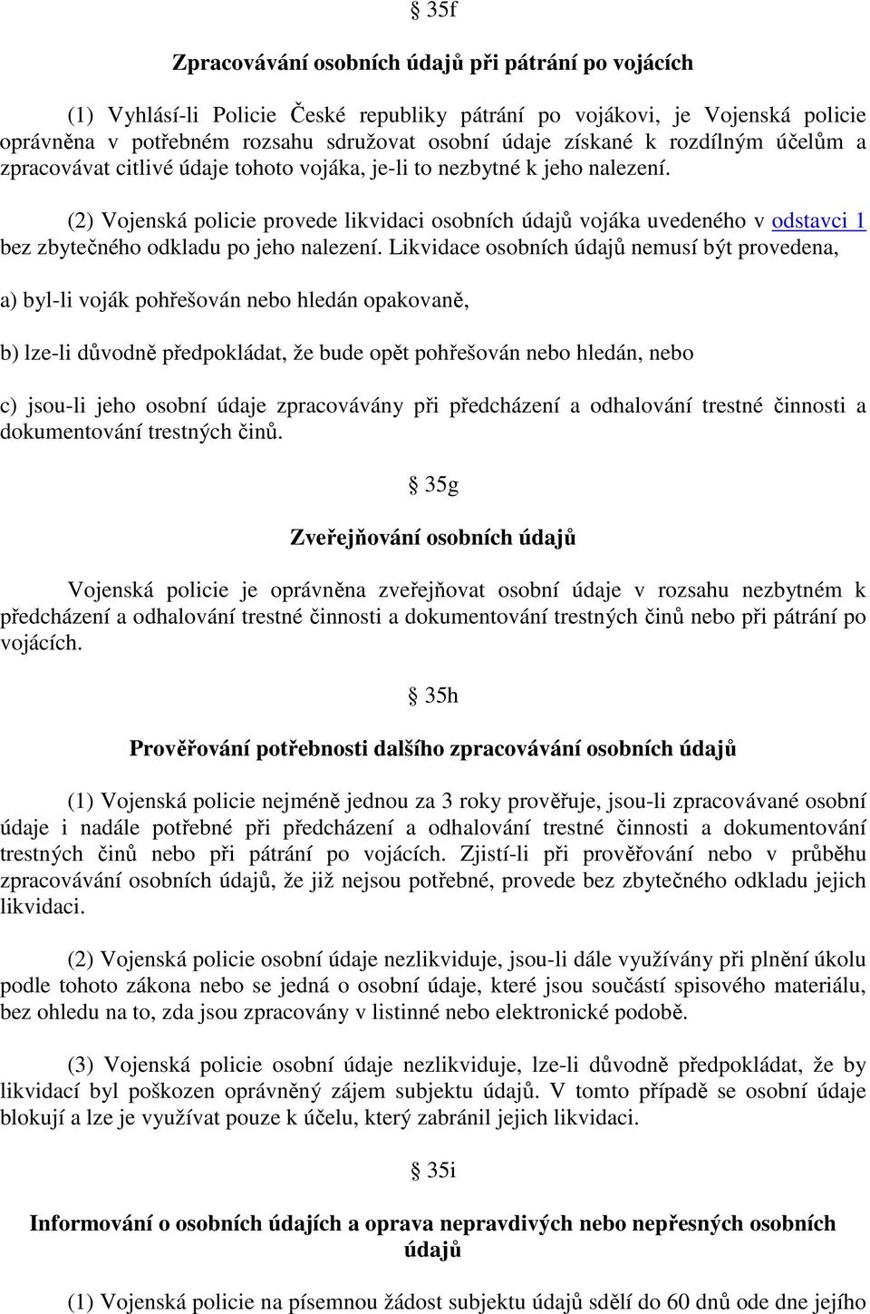 (2) Vojenská policie provede likvidaci osobních údajů vojáka uvedeného v odstavci 1 bez zbytečného odkladu po jeho nalezení.