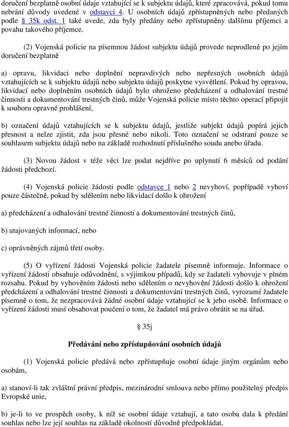 (2) Vojenská policie na písemnou žádost subjektu údajů provede neprodleně po jejím doručení bezplatně a) opravu, likvidaci nebo doplnění nepravdivých nebo nepřesných osobních údajů vztahujících se k