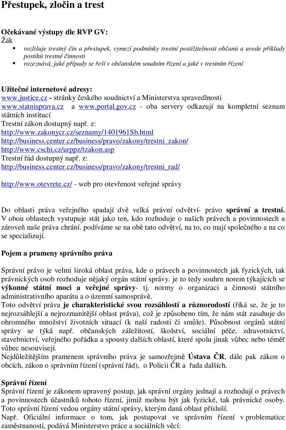 cz - oba servery odkazují na kompletní seznam státních institucí Trestní zákon dostupný nap. z: http://www.zakonycr.cz/seznamy/1401961sb.html http://business.center.