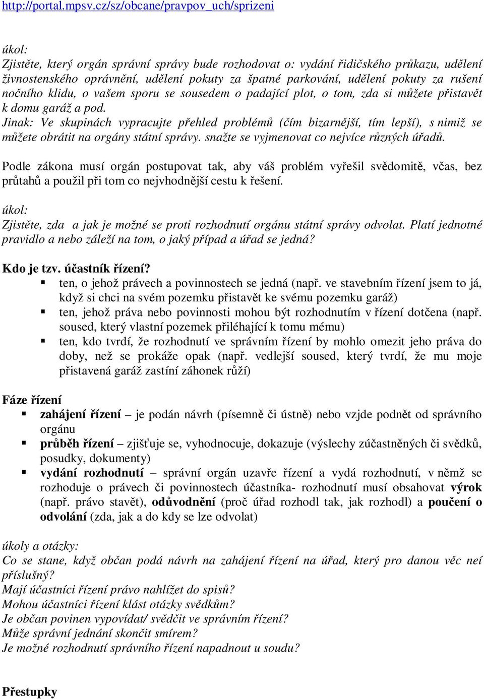 za rušení noního klidu, o vašem sporu se sousedem o padající plot, o tom, zda si mžete pistavt k domu garáž a pod.