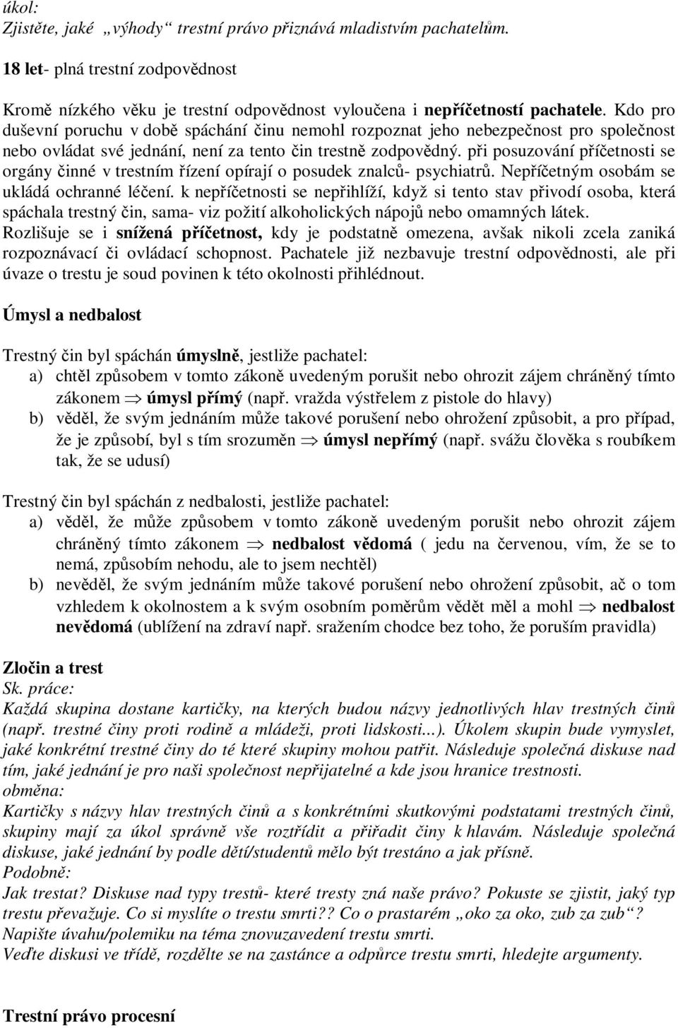 pi posuzování píetnosti se orgány inné v trestním ízení opírají o posudek znalc- psychiatr. Nepíetným osobám se ukládá ochranné léení.