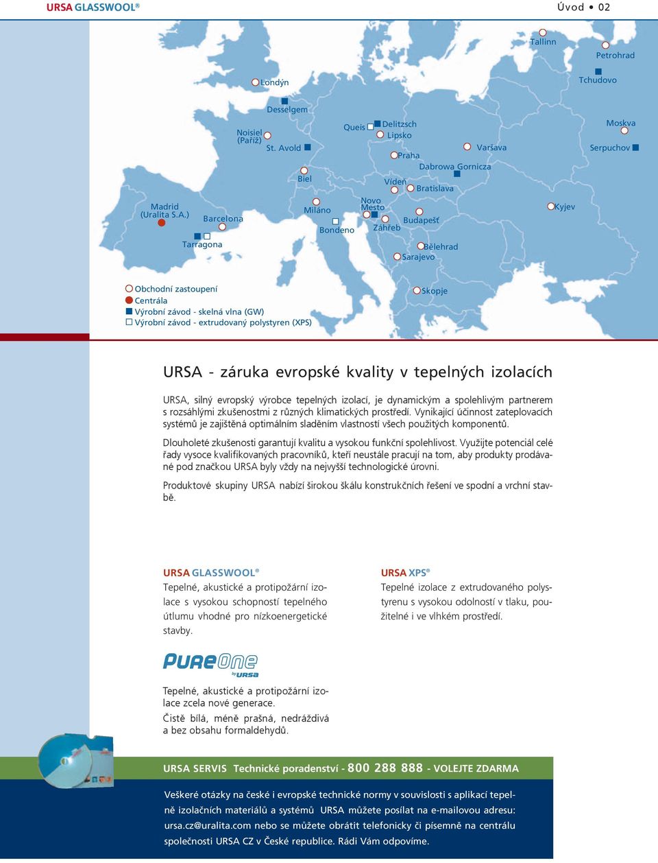 závod - skelná vlna (GW) V robní závod - extrudovan polystyren (XPS) Skopje URSA - záruka evropské kvality v tepelných izolacích URSA, silný evropský výrobce tepelných izolací, je dynamickým a