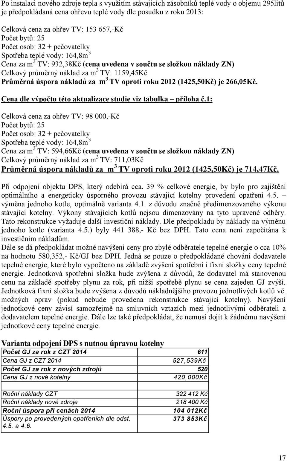 úspora nákladů za m 3 TV oproti roku 2012 (1425,50Kč) je 266,05Kč. Cena dle výpočtu této aktualizace studie viz tabulka příloha č.