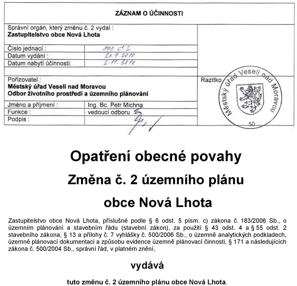 Jméno a příjmení : Funkce : Podpis : Ing. Bc. Petr Michna vedoucí odboru Opatření obecné povahy Změna č. 2 územního plánu obce Nová Lhota Zastupitelstvo obce Nová Lhota, příslušné podle 6 odst.
