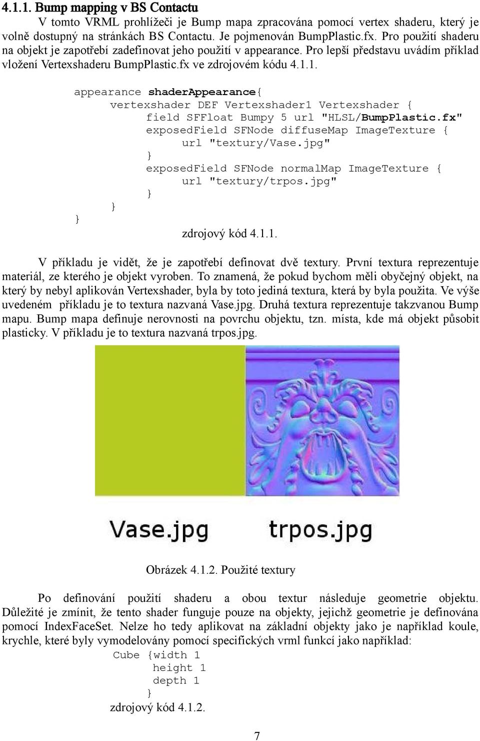 1. appearance shaderappearance{ vertexshader DEF Vertexshader1 Vertexshader { field SFFloat Bumpy 5 url "HLSL/BumpPlastic.fx" exposedfield SFNode diffusemap ImageTexture { url "textury/vase.