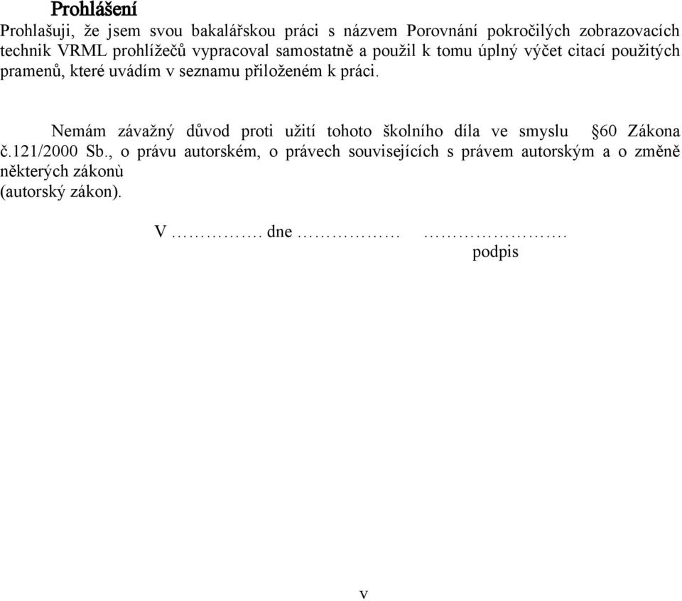 přiloženém k práci. Nemám závažný důvod proti užití tohoto školního díla ve smyslu 60 Zákona č.121/2000 Sb.