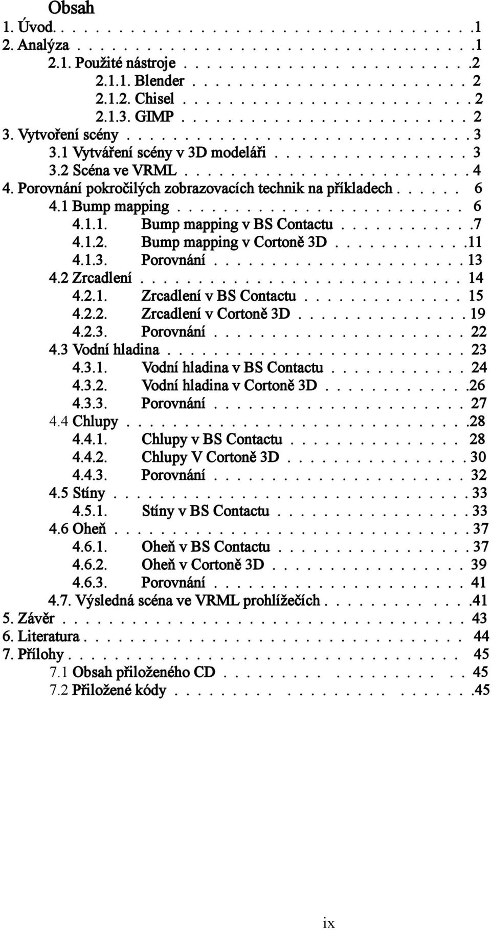Porovnání pokročilých zobrazovacích technik na příkladech...... 6 4.1 Bump mapping......................... 6 4.1.1. Bump mapping v BS Contactu............7 4.1.2. Bump mapping v Cortoně 3D............11 4.