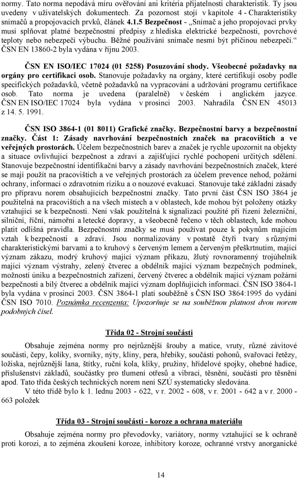 5 Bezpečnost - Snímač a jeho propojovací prvky musí splňovat platné bezpečnostní předpisy z hlediska elektrické bezpečnosti, povrchové teploty nebo nebezpečí výbuchu.