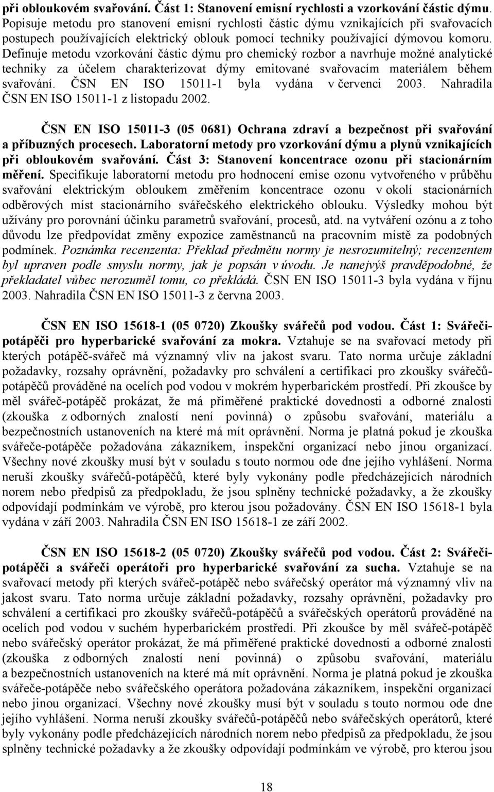 Definuje metodu vzorkování částic dýmu pro chemický rozbor a navrhuje možné analytické techniky za účelem charakterizovat dýmy emitované svařovacím materiálem během svařování.