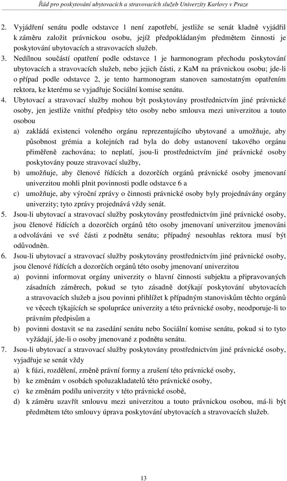 Nedílnou součástí opatření podle odstavce 1 je harmonogram přechodu poskytování ubytovacích a stravovacích služeb, nebo jejich části, z KaM na právnickou osobu; jde-li o případ podle odstavce 2, je