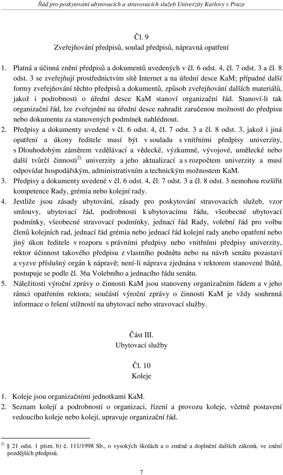 desce KaM stanoví organizační řád. Stanoví-li tak organizační řád, lze zveřejnění na úřední desce nahradit zaručenou možností do předpisu nebo dokumentu za stanovených podmínek nahlédnout. 2.