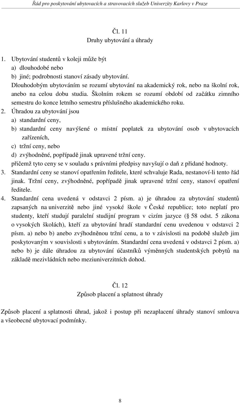 Školním rokem se rozumí období od začátku zimního semestru do konce letního semestru příslušného akademického roku. 2.