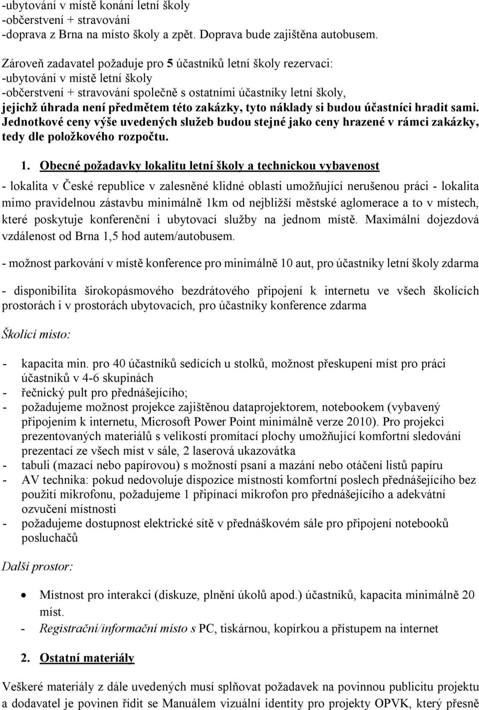 této zakázky, tyto náklady si budou účastníci hradit sami. Jednotkové ceny výše uvedených služeb budou stejné jako ceny hrazené v rámci zakázky, tedy dle položkového rozpočtu. 1.