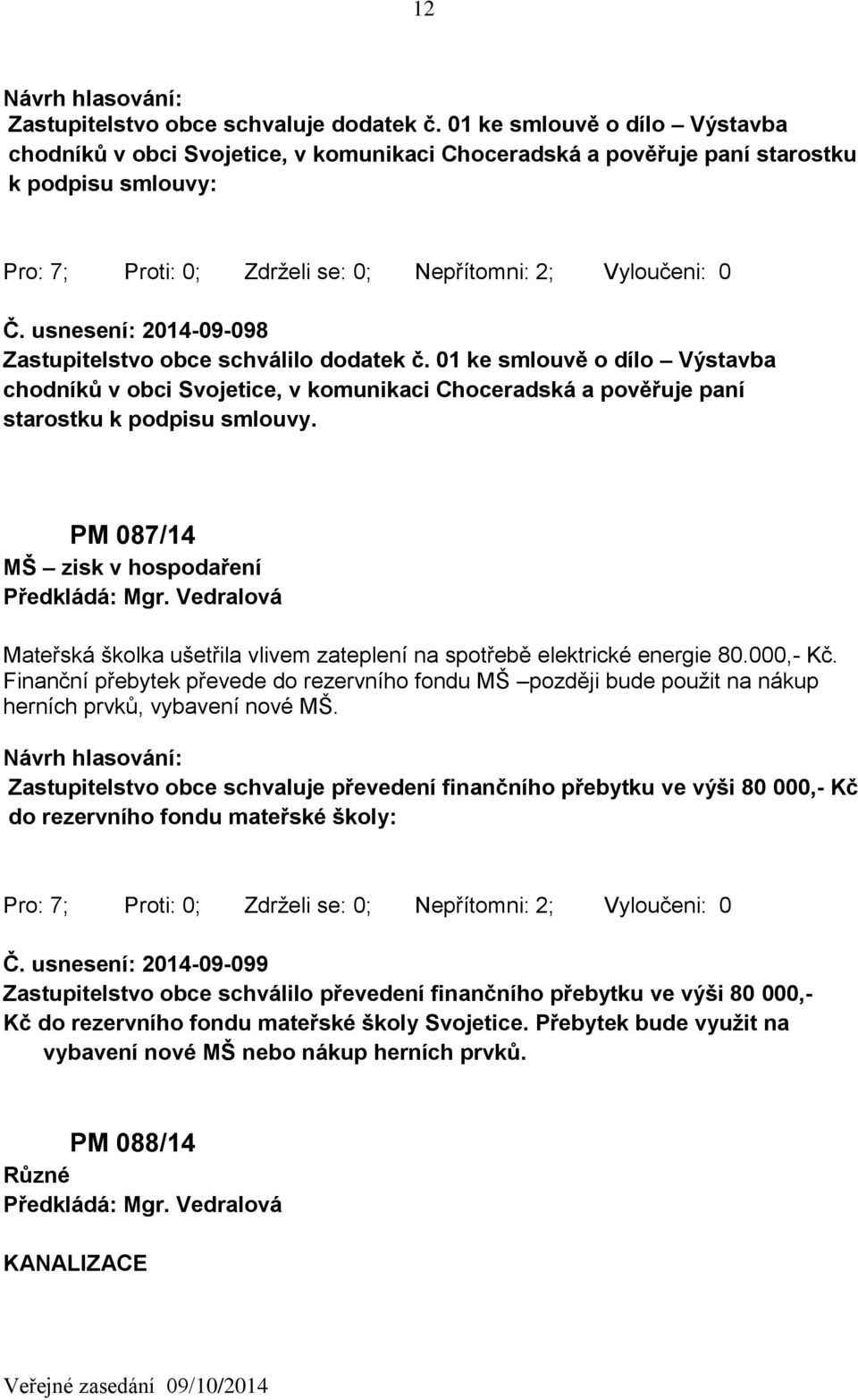 PM 087/14 MŠ zisk v hospodaření Mateřská školka ušetřila vlivem zateplení na spotřebě elektrické energie 80.000,- Kč.