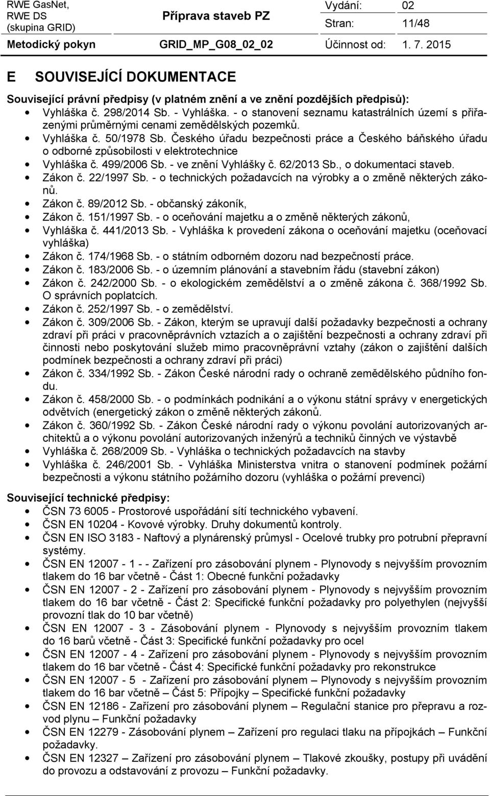 Českého úřadu bezpečnosti práce a Českého báňského úřadu o odborné způsobilosti v elektrotechnice Vyhláška č. 499/2006 Sb. - ve znění Vyhlášky č. 62/2013 Sb., o dokumentaci staveb. Zákon č.