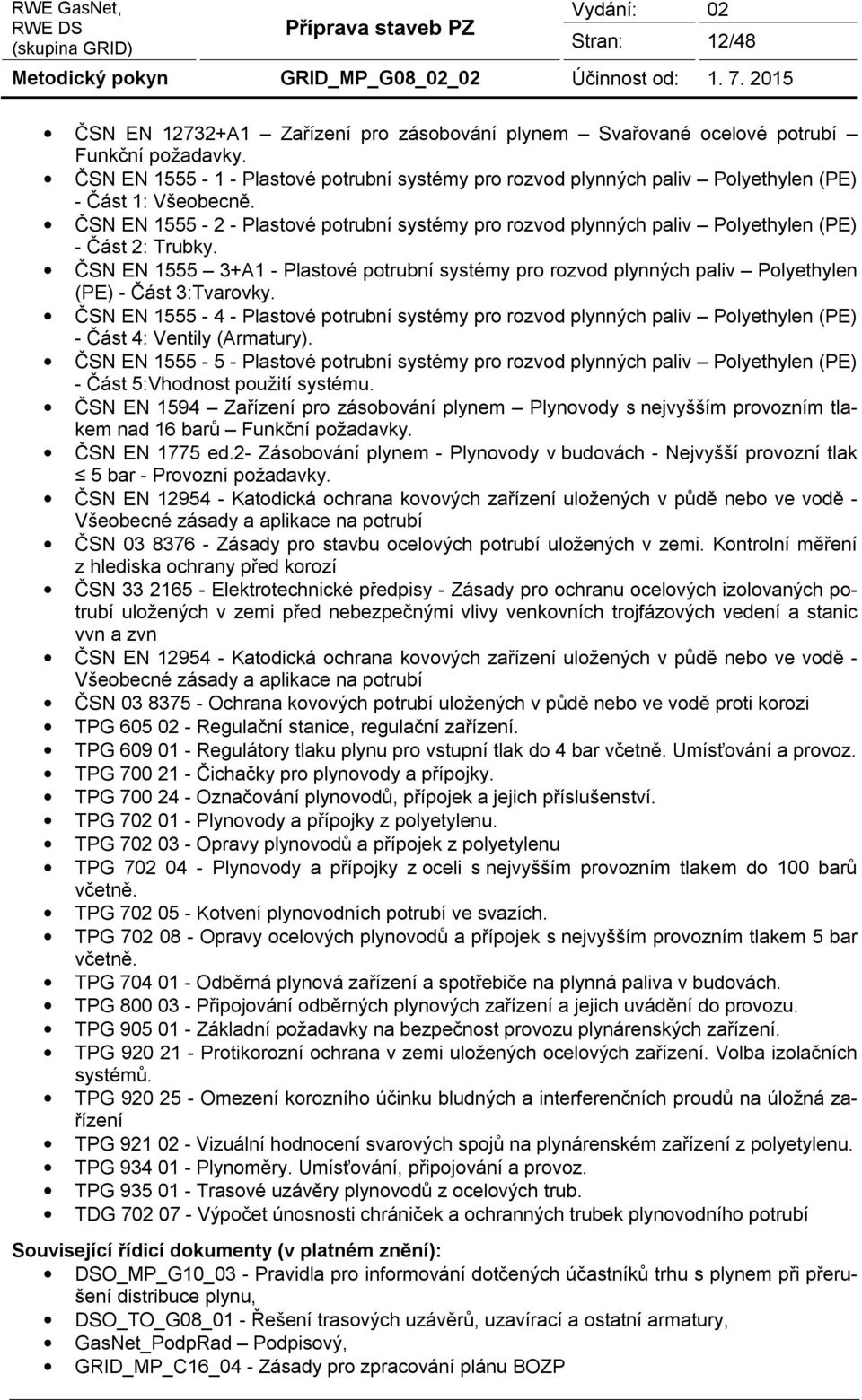 ČSN EN 1555-2 - Plastové potrubní systémy pro rozvod plynných paliv Polyethylen (PE) - Část 2: Trubky.