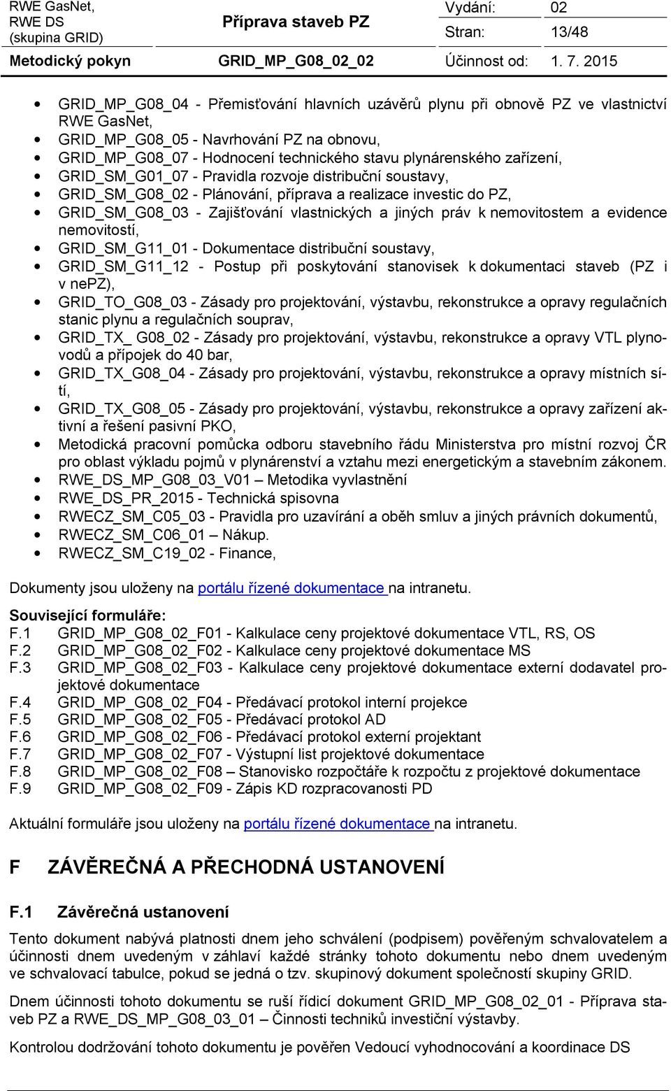 práv k nemovitostem a evidence nemovitostí, GRID_SM_G11_01 - Dokumentace distribuční soustavy, GRID_SM_G11_12 - Postup při poskytování stanovisek k dokumentaci staveb (PZ i v nepz), GRID_TO_G08_03 -