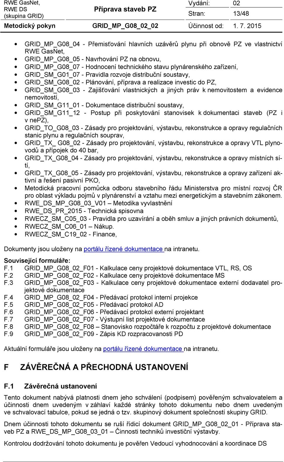 práv k nemovitostem a evidence nemovitostí, GRID_SM_G11_01 - Dokumentace distribuční soustavy, GRID_SM_G11_12 - Postup při poskytování stanovisek k dokumentaci staveb (PZ i v nepz), GRID_TO_G08_03 -