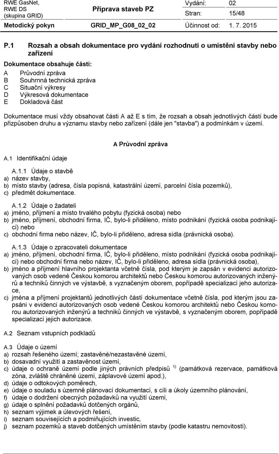 E Dokladová část Dokumentace musí vždy obsahovat části A až E s tím, že rozsah a obsah jednotlivých částí bude přizpůsoben druhu a významu stavby nebo zařízení (dále jen "stavba") a podmínkám v území.