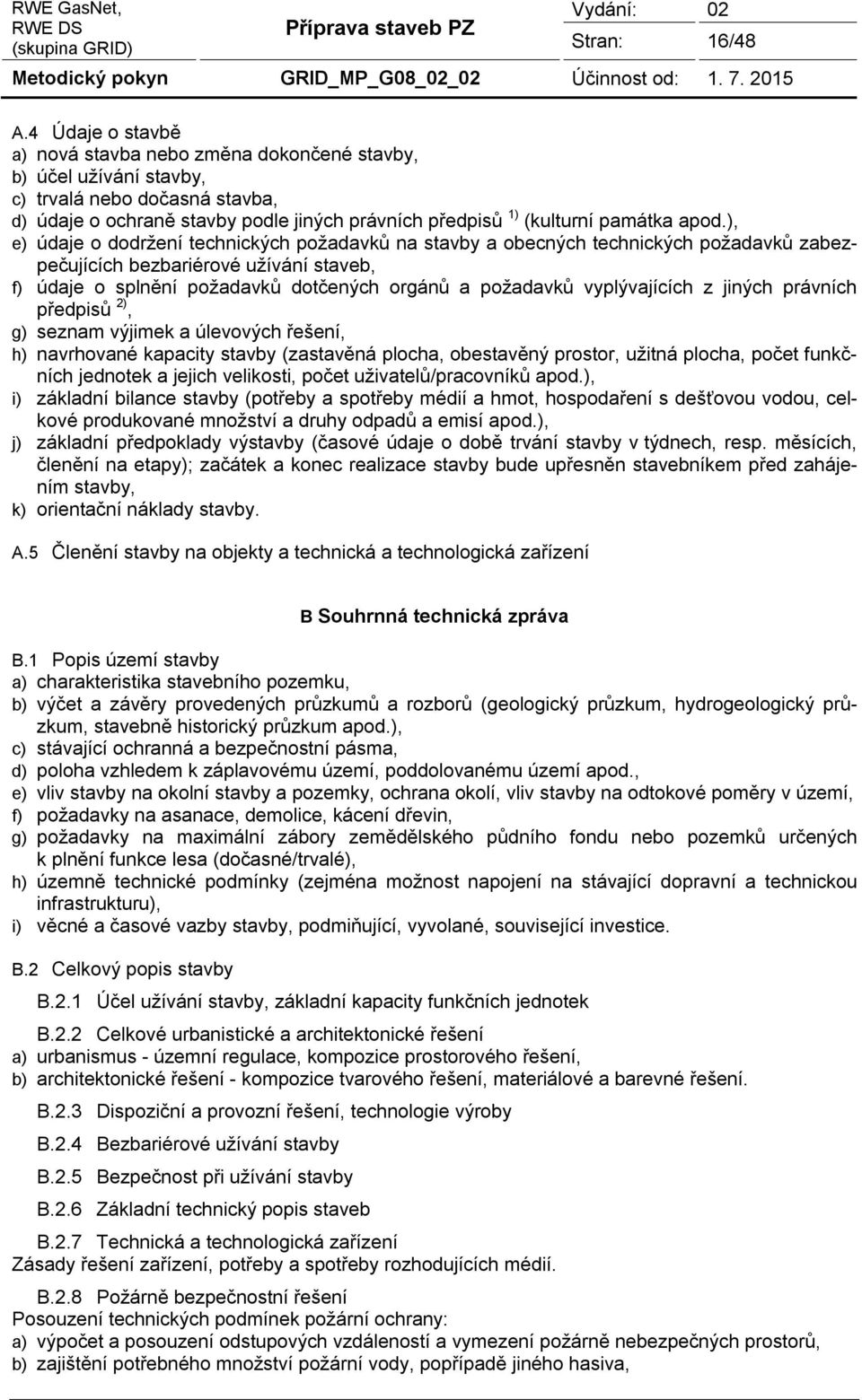 ), e) údaje o dodržení technických požadavků na stavby a obecných technických požadavků zabezpečujících bezbariérové užívání staveb, f) údaje o splnění požadavků dotčených orgánů a požadavků