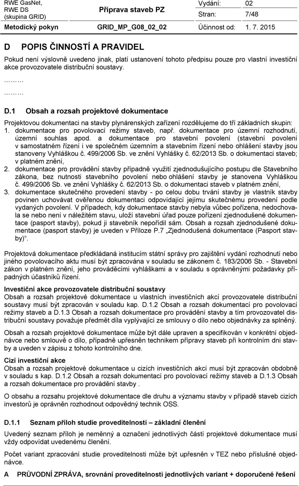 a dokumentace pro stavební povolení (stavební povolení v samostatném řízení i ve společném územním a stavebním řízení nebo ohlášení stavby jsou stanoveny Vyhláškou č. 499/2006 Sb. ve znění Vyhlášky č.