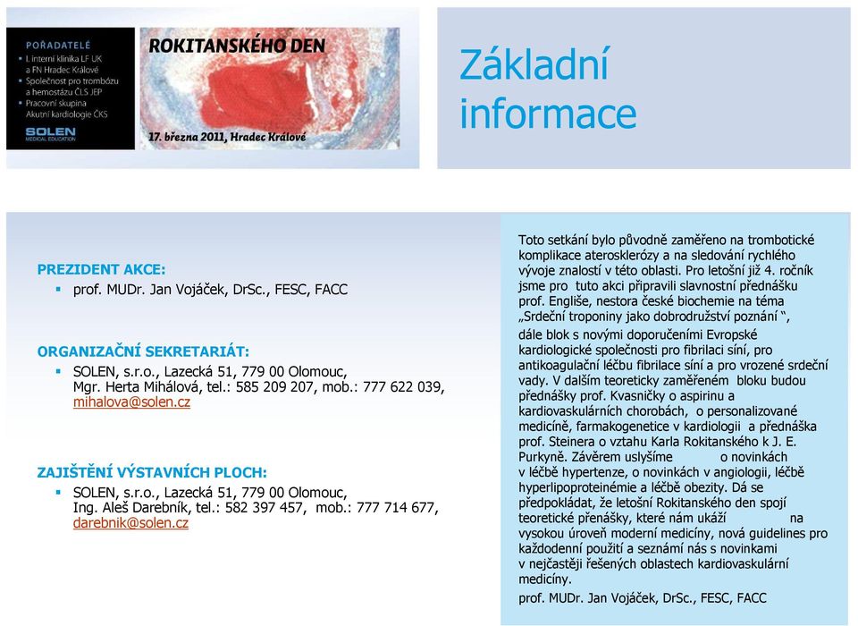 cz Toto setkání bylo původně zaměřeno na trombotické komplikace aterosklerózy a na sledování rychlého vývoje znalostí v této oblasti. Pro letošní již 4.