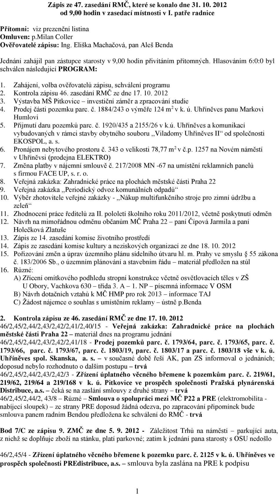 Zahájení, volba ověřovatelů zápisu, schválení programu 2. Kontrola zápisu 46. zasedání RMČ ze dne 17. 10. 2012 3. Výstavba MŠ Pitkovice investiční záměr a zpracování studie 4.