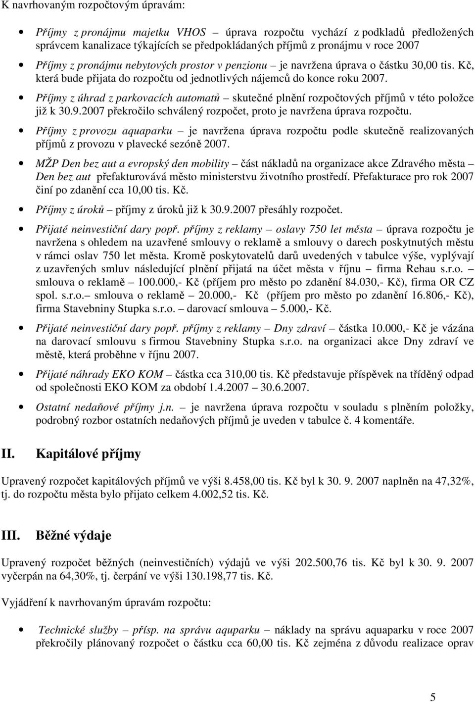 Příjmy z úhrad z parkovacích automatů skutečné plnění rozpočtových příjmů v této položce již k 30.9.2007 překročilo schválený rozpočet, proto je navržena úprava rozpočtu.