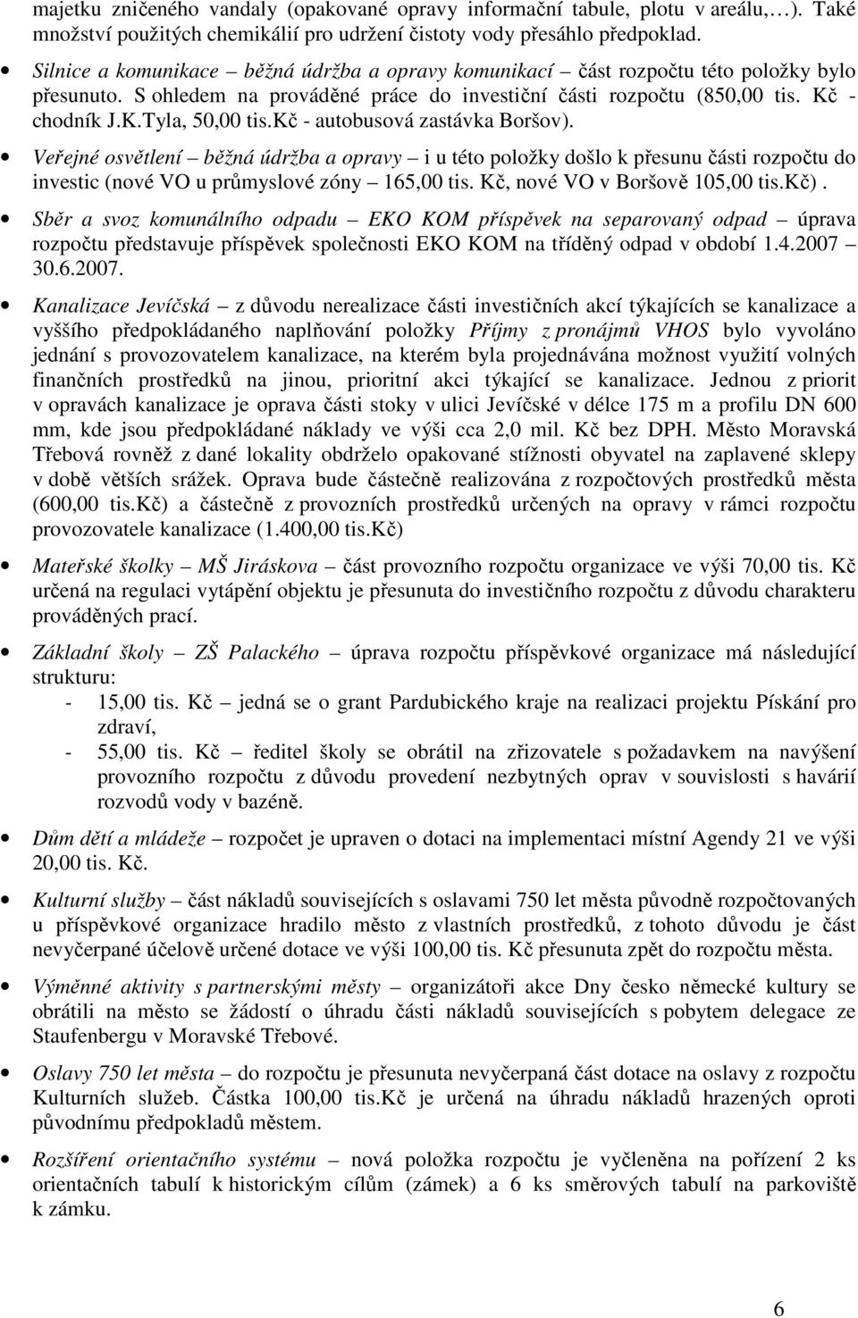 kč - autobusová zastávka Boršov). Veřejné osvětlení běžná údržba a opravy i u této položky došlo k přesunu části rozpočtu do investic (nové VO u průmyslové zóny 165,00 tis.