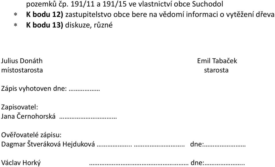 vědomí informaci o vytěžení dřeva K bodu 13) diskuze, různé Julius Donáth