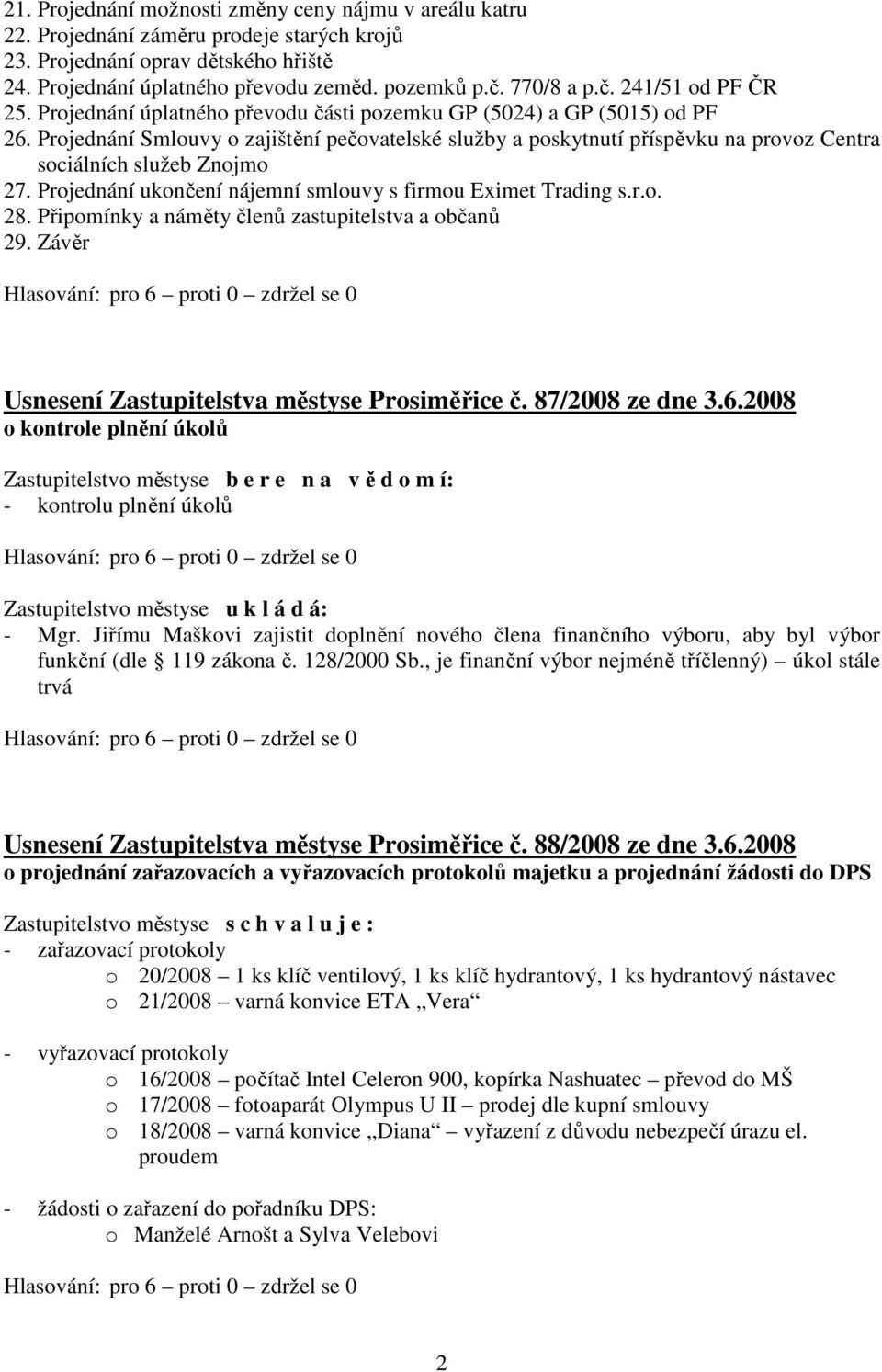 Projednání Smlouvy o zajištění pečovatelské služby a poskytnutí příspěvku na provoz Centra sociálních služeb Znojmo 27. Projednání ukončení nájemní smlouvy s firmou Eximet Trading s.r.o. 28.