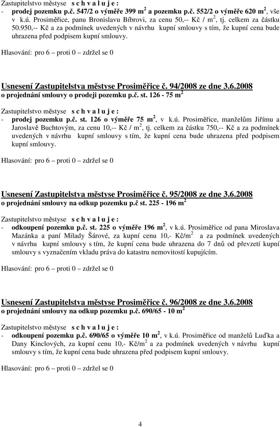 2008 o projednání smlouvy o prodeji pozemku p.č. st. 126-75 m 2 - prodej pozemku p.č. st. 126 o výměře 75 m 2, v k.ú. Prosiměřice, manželům Jiřímu a Jaroslavě Buchtovým, za cenu 10,-- Kč / m 2, tj.