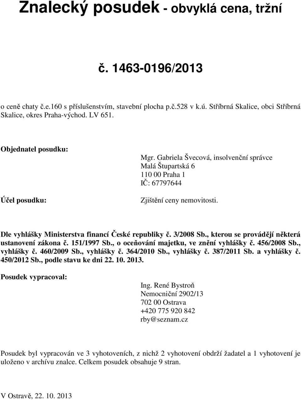 Dle vyhlášky Ministerstva financí České republiky č. 3/2008 Sb., kterou se provádějí některá ustanovení zákona č. 151/1997 Sb., o oceňování majetku, ve znění vyhlášky č. 456/2008 Sb., vyhlášky č.