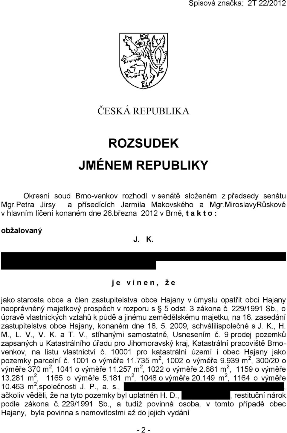 ní konaném dne 26.března 2012 v Brně, t a k t o : obžalovaný J. K. nar. 4. 12. 1961 v Brně, starosta obce Hajany, trvale bytem Hajany 112, okres Brnovenkov, t.č.