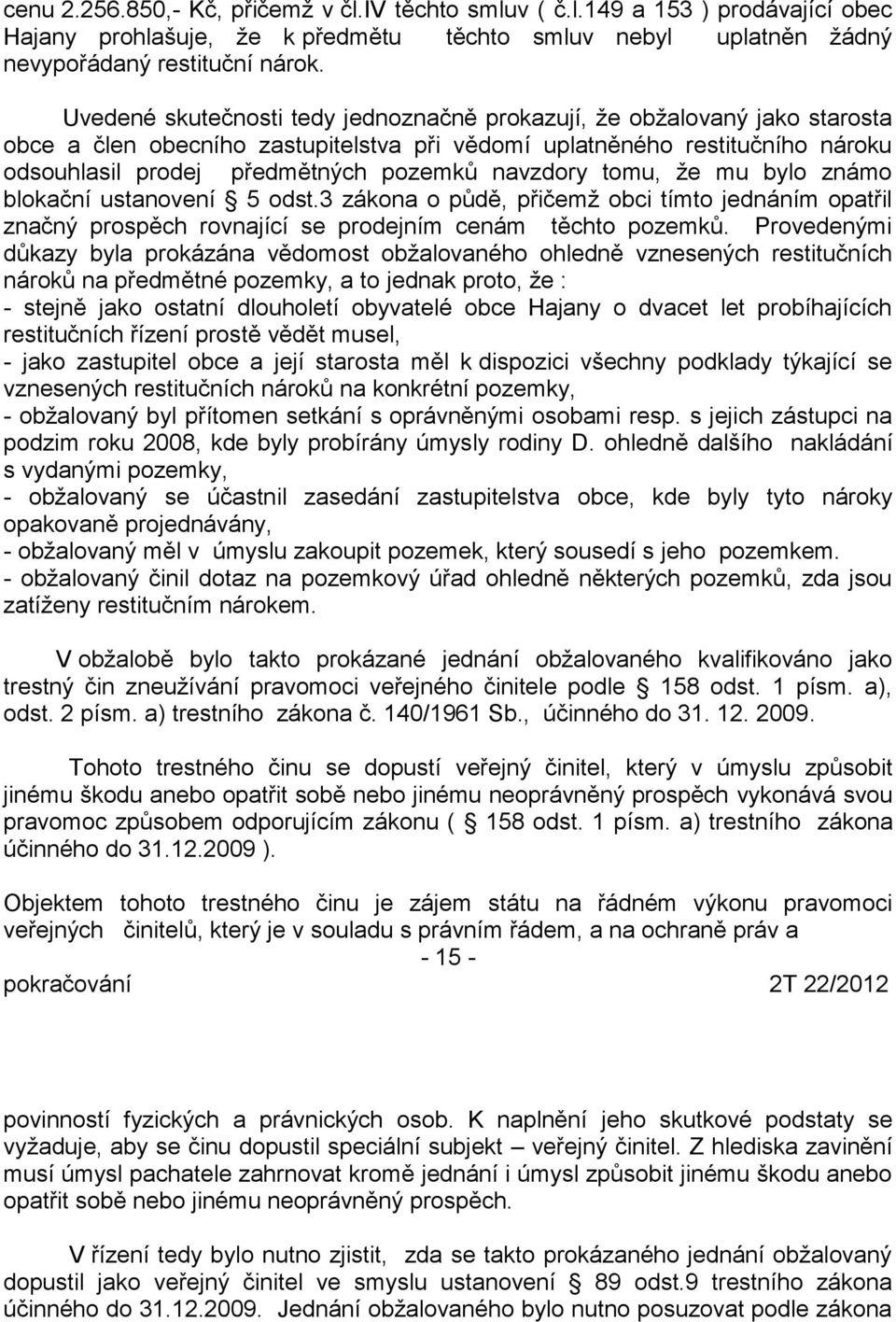 navzdory tomu, že mu bylo známo blokační ustanovení 5 odst.3 zákona o půdě, přičemž obci tímto jednáním opatřil značný prospěch rovnající se prodejním cenám těchto pozemků.