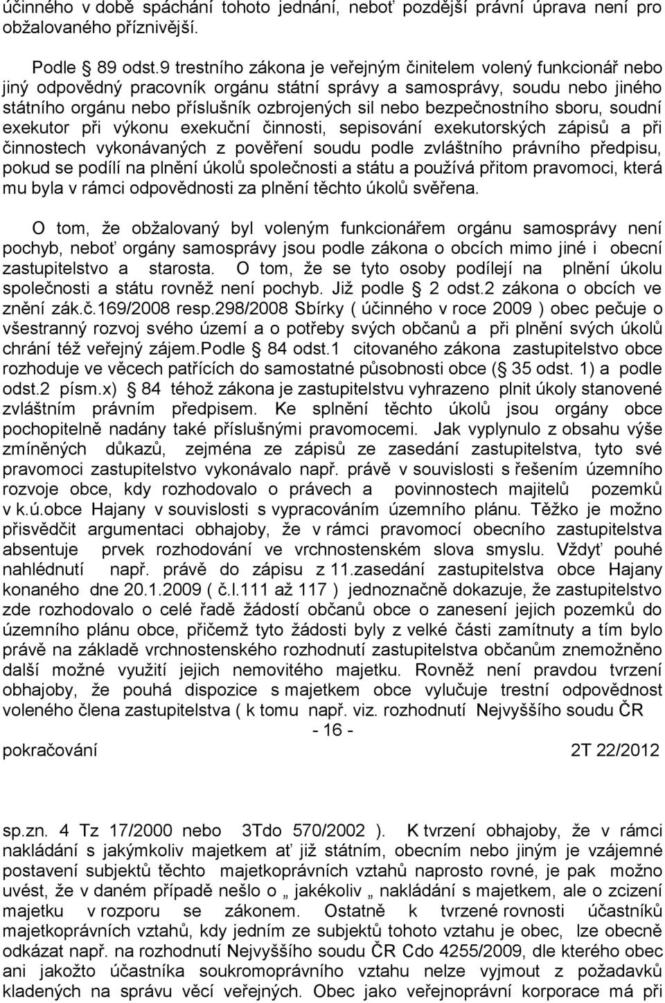 bezpečnostního sboru, soudní exekutor při výkonu exekuční činnosti, sepisování exekutorských zápisů a při činnostech vykonávaných z pověření soudu podle zvláštního právního předpisu, pokud se podílí