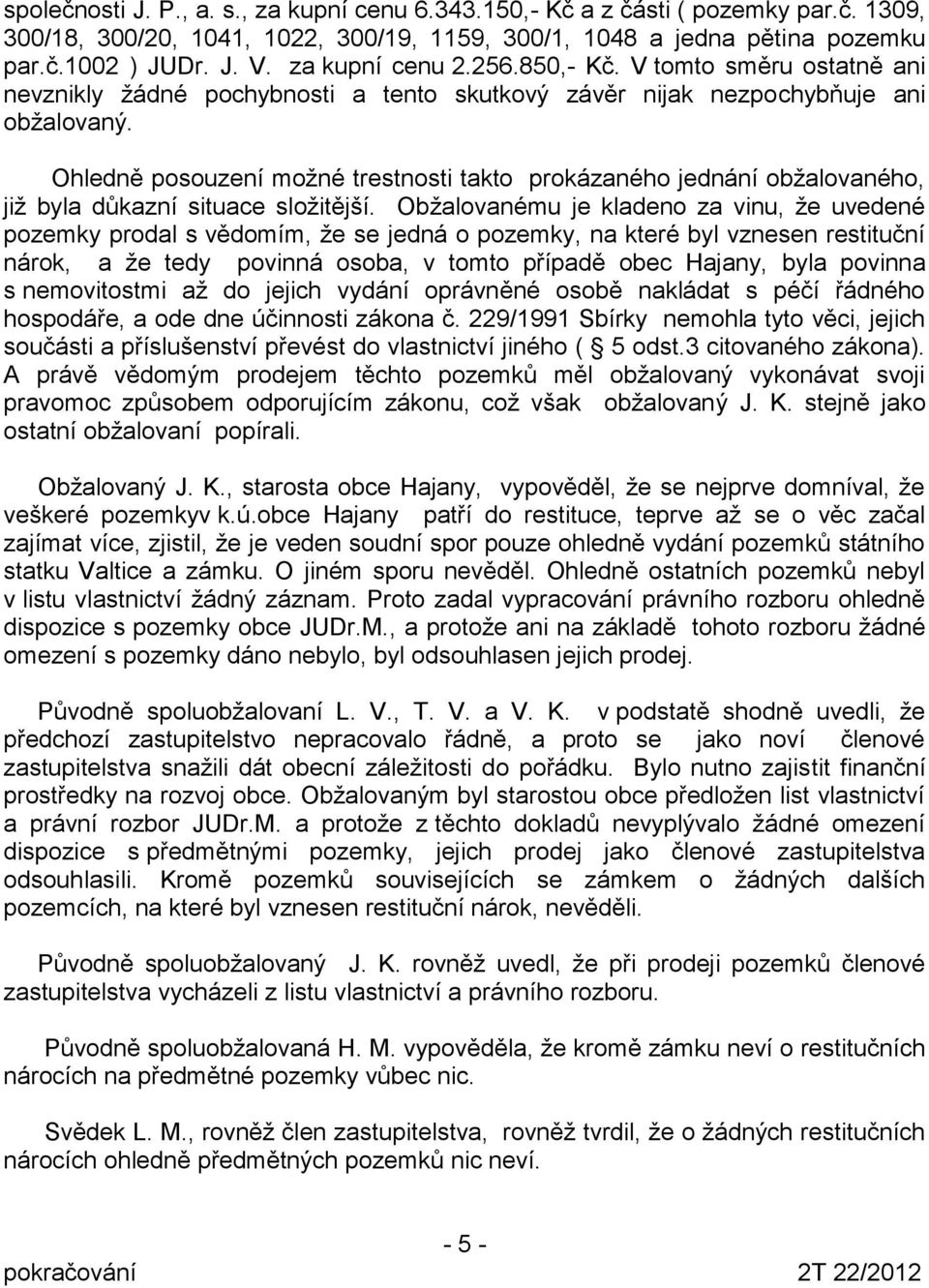 Ohledně posouzení možné trestnosti takto prokázaného jednání obžalovaného, již byla důkazní situace složitější.