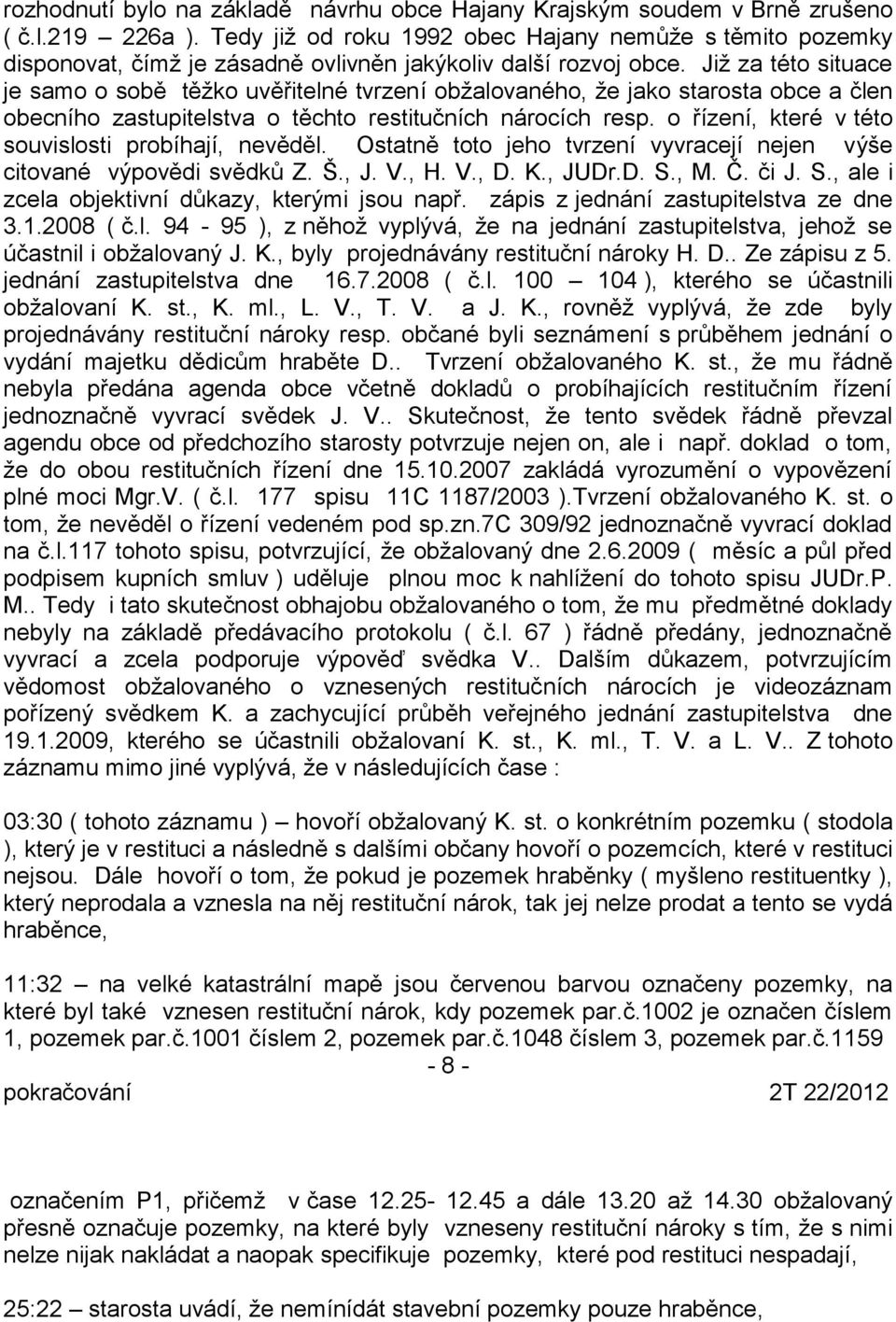 Již za této situace je samo o sobě těžko uvěřitelné tvrzení obžalovaného, že jako starosta obce a člen obecního zastupitelstva o těchto restitučních nárocích resp.