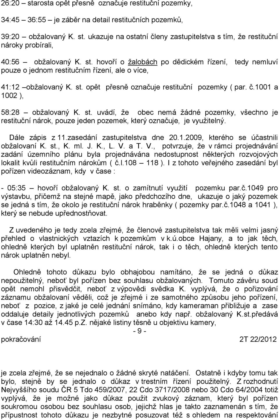 1001 a 1002 ), 58:28 obžalovaný K. st. uvádí, že obec nemá žádné pozemky, všechno je restituční nárok, pouze jeden pozemek, který označuje, je využitelný. Dále zápis z 11.