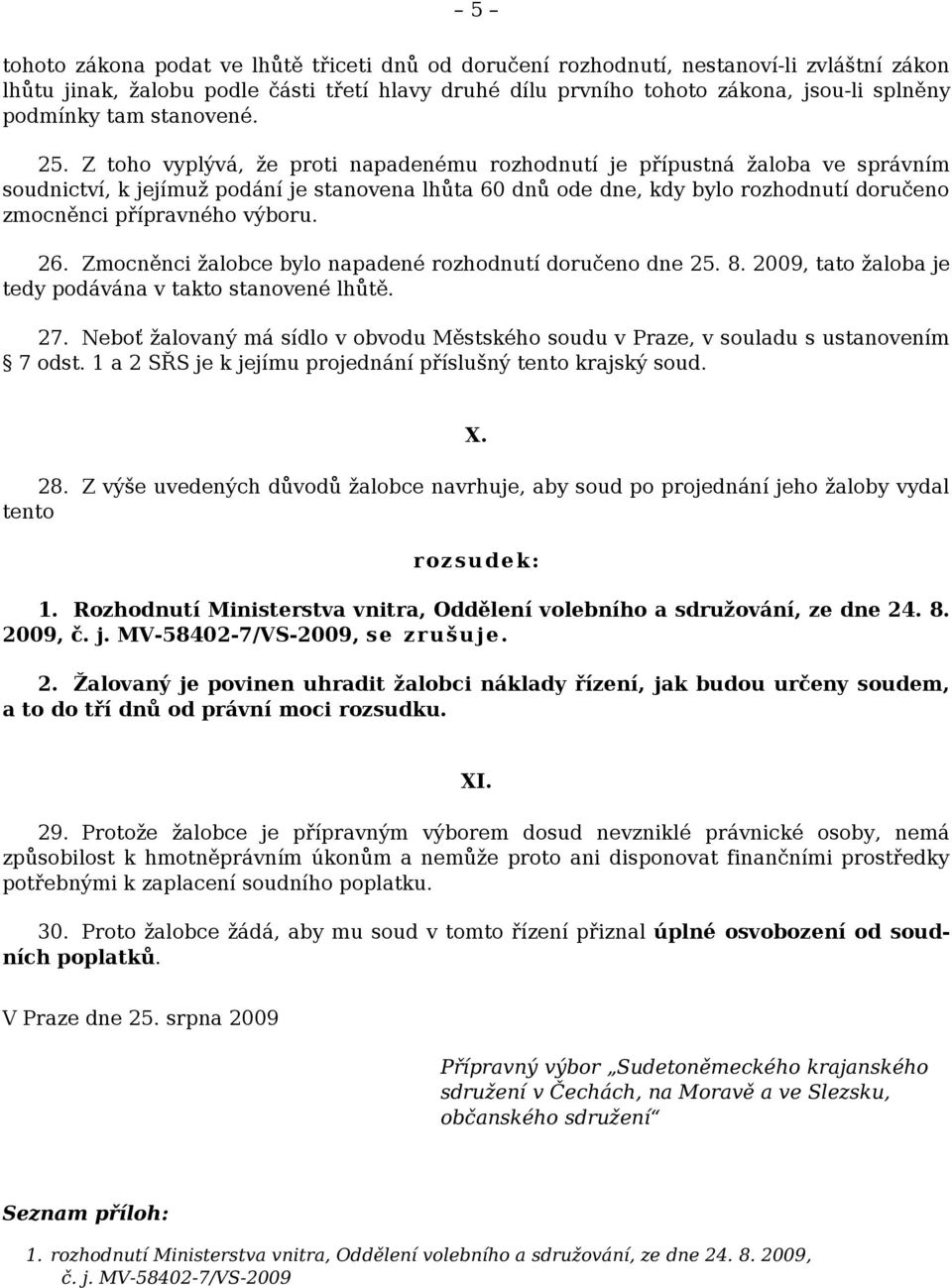 Z toho vyplývá, že proti napadenému rozhodnutí je přípustná žaloba ve správním soudnictví, k jejímuž podání je stanovena lhůta 60 dnů ode dne, kdy bylo rozhodnutí doručeno zmocněnci přípravného
