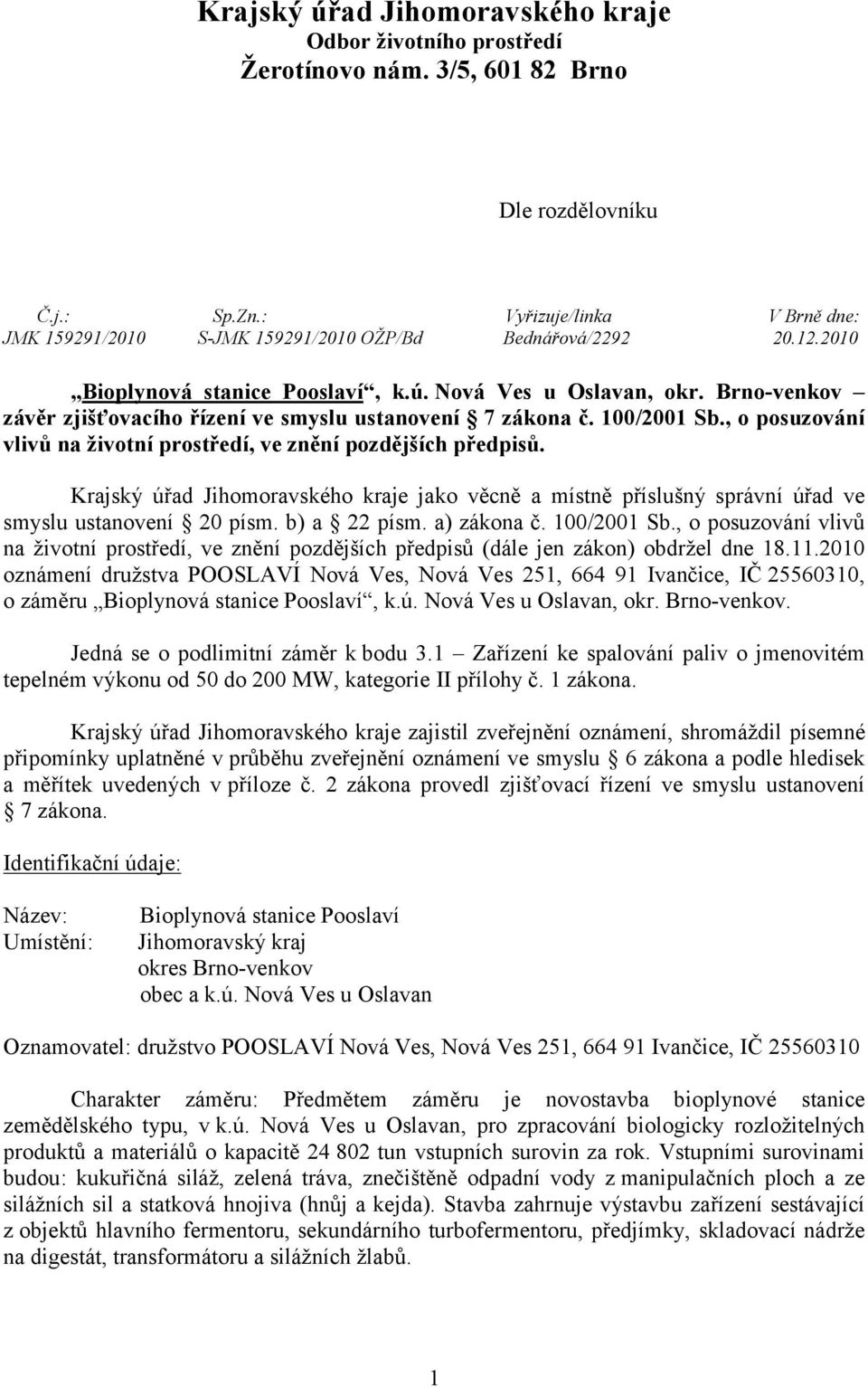 Brno-venkov závěr zjišťovacího řízení ve smyslu ustanovení 7 zákona č. 100/2001 Sb., o posuzování vlivů na životní prostředí, ve znění pozdějších předpisů.