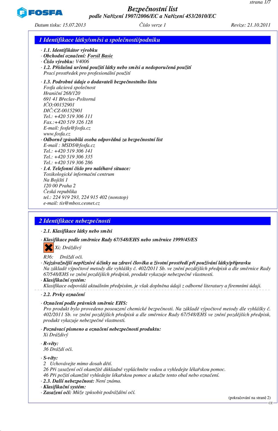 Podrobné údaje o dodavateli bezpečnostního listu Fosfa akciová společnost Hraniční 268/120 691 41 Břeclav-Poštorná IČO:00152901 DIČ:-00152901 Tel.: +420 519 306 111 Fax.