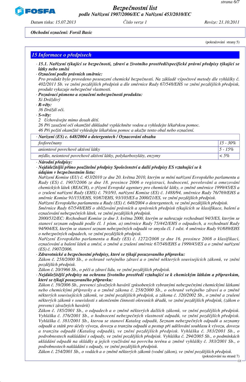 .1. Nařízení týkající se bezpečnosti, zdraví a životního prostředí/specifické právní předpisy týkající se látky nebo směsi Označení podle právních směrnic: Pro produkt bylo provedeno posouzení