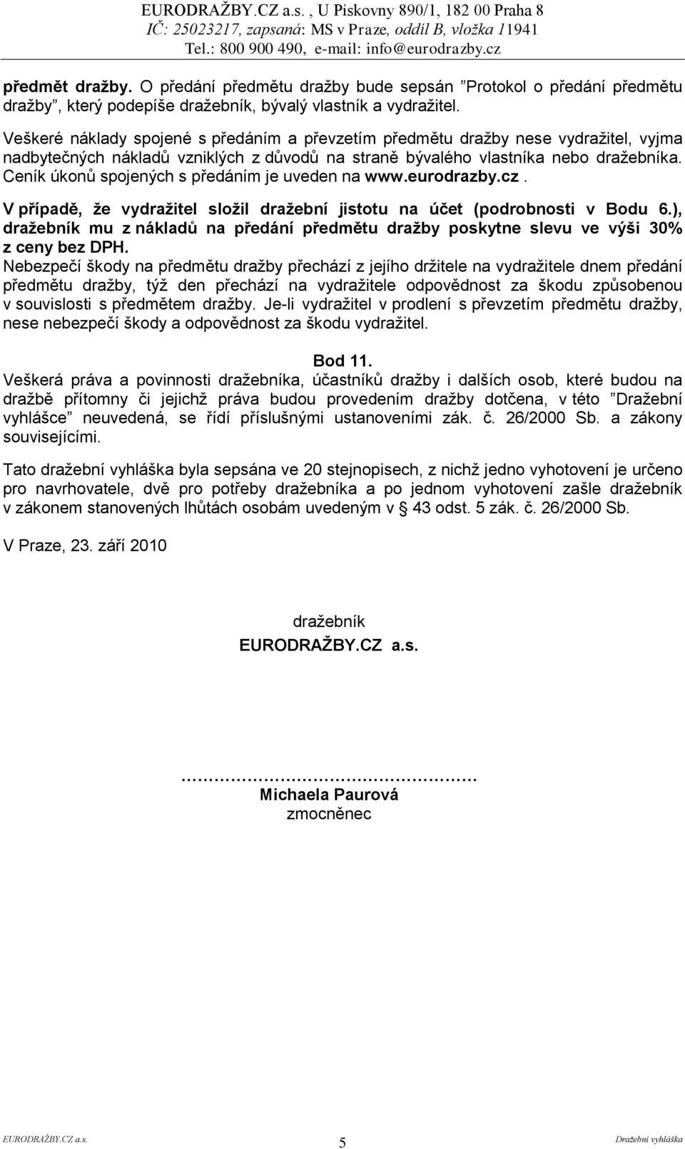 Ceník úkonů spojených s předáním je uveden na www.eurodrazby.cz. V případě, ţe vydraţitel sloţil draţební jistotu na účet (podrobnosti v Bodu 6.